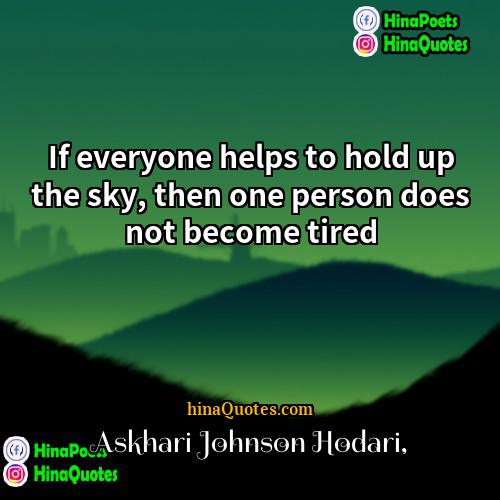 Askhari Johnson Hodari Quotes | If everyone helps to hold up the